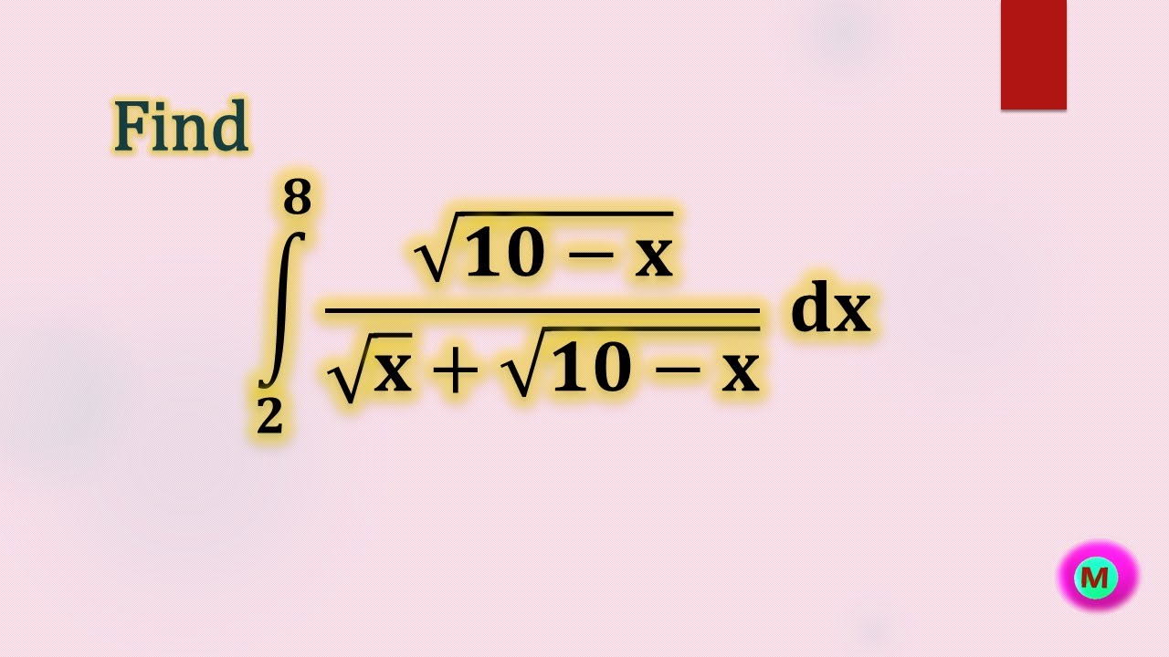 Integral &int; (root (10- x))/(root x +root (10-x)) from limit 2 to 8.
