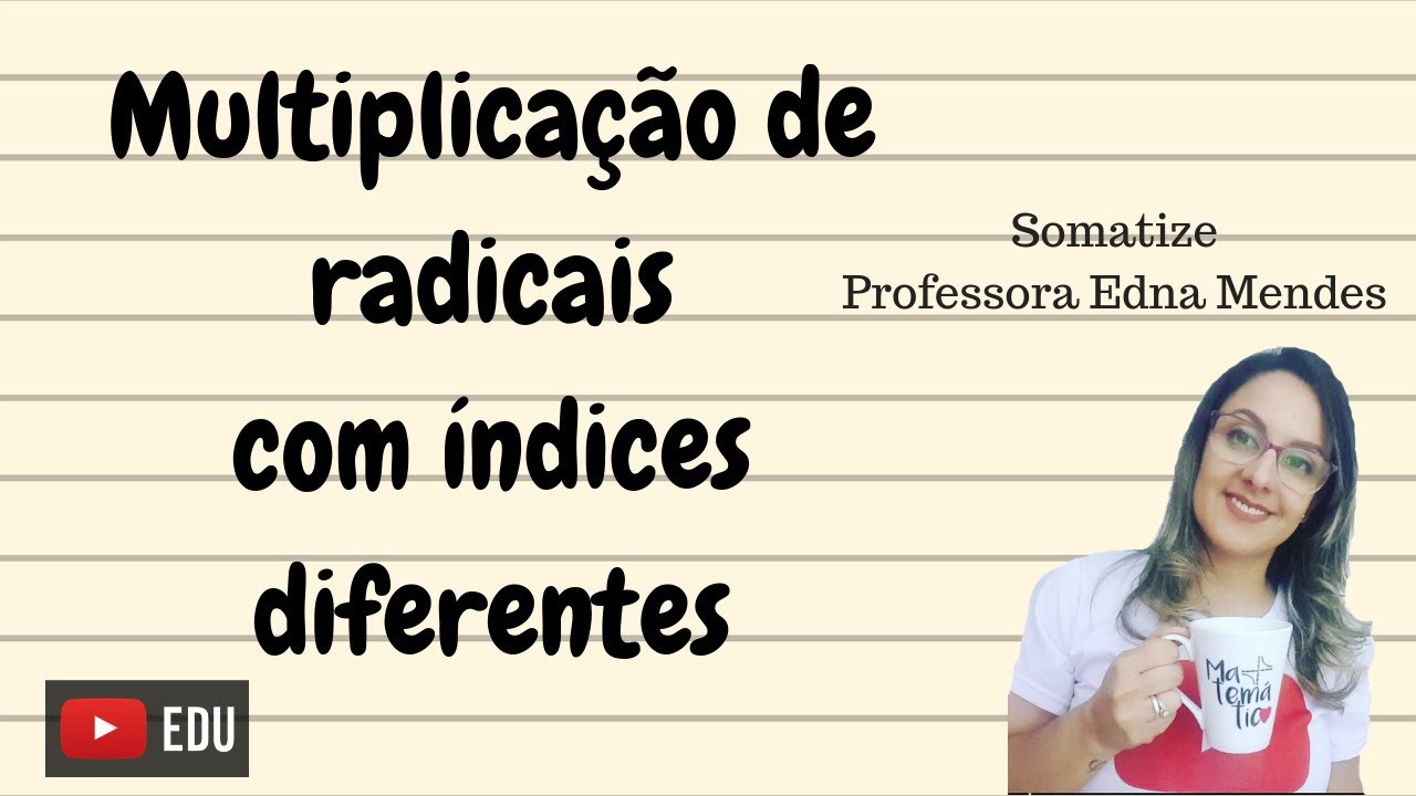 Multiplicação de radicais com índices diferentes - Professora Edna Mendes