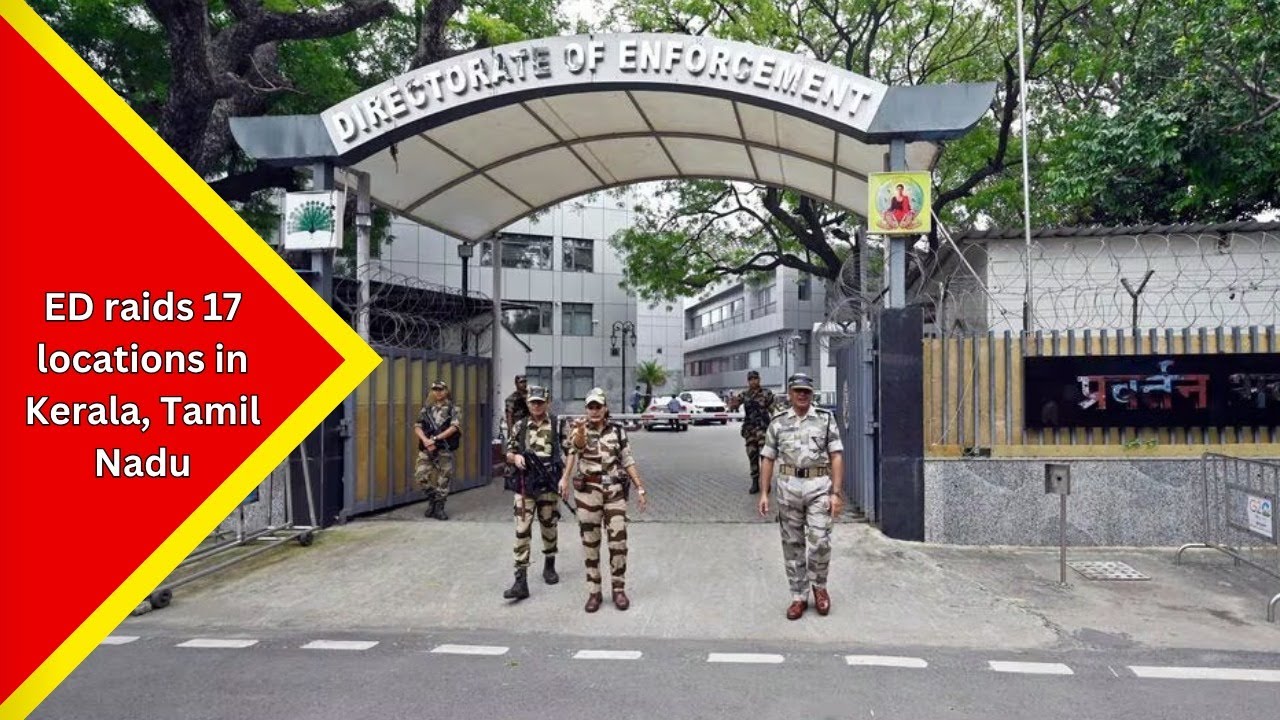 ED raids 17 locations in Kerala, Tamil Nadu over alleged FEMA violations linked to luxury vehicles