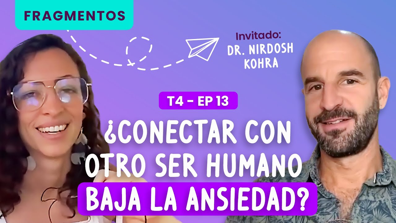 Conectar con otro ser humano baja la ansiedad con Nirdosh Kohra