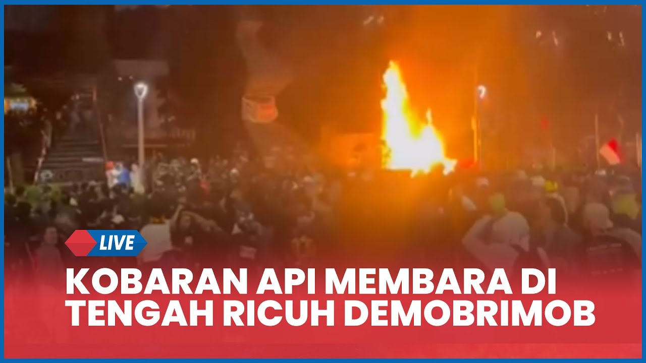 🔴 LIVE Aksi Demo Berlanjut, Kobaran Api Membara di Tengah Ricuh Demo Mako Brimob