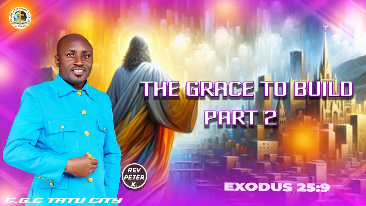 THE GRACE TO BUILD PART 2 || EXODUS 25:9 || WITH REV PETER KARIUKI