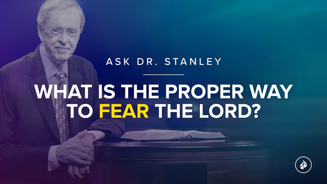 What is the proper way to fear the LORD? - Ask Dr. Stanley