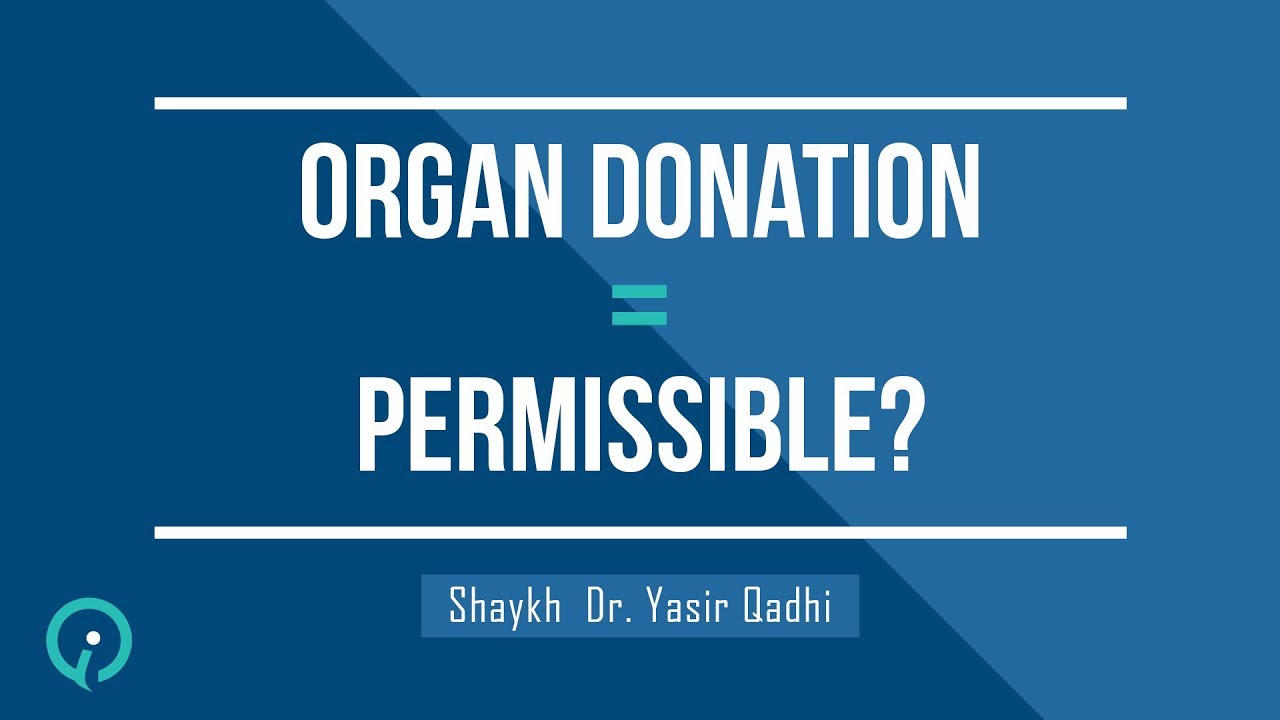 Is Organ Donation Permissible? | Shaykh Dr. Yasir Qadhi