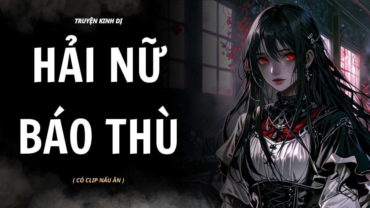 [ TRUYỆN KINH DỊ ] | HẢI NỮ BÁO THÙ | AUDIO NẤU ĂN #truyenaudiokinhdi
