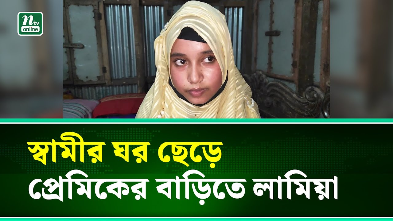 স্বামীর ঘর ছেড়ে প্রেমিকের বাড়িতে লামিয়া । Bhola । NTV News