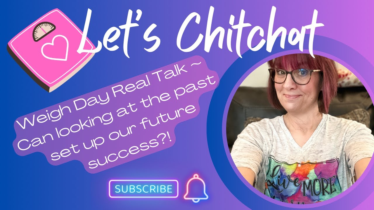 Let’s Chitchat ~ Weigh Day Real Talk! Can looking at the past set up our future for success?!