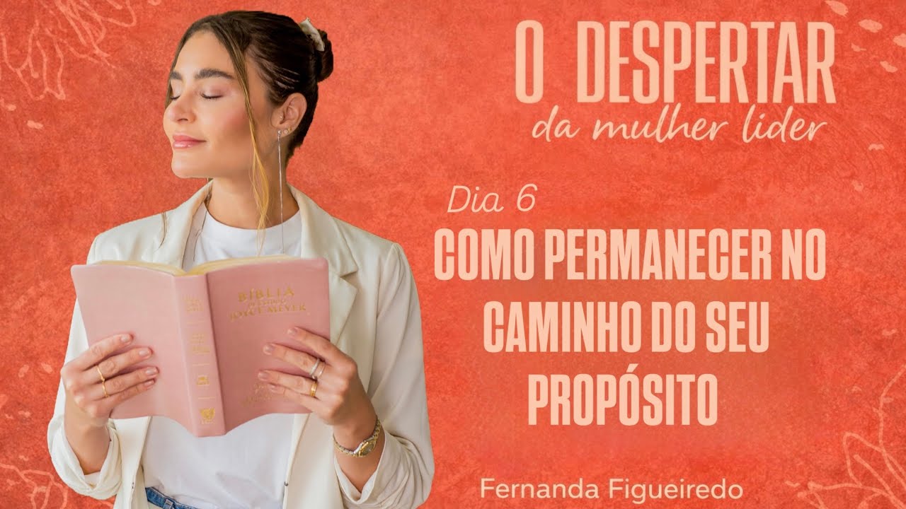 COMO PERMANECER NO CAMINHO | DIA 6/21 - O DESPERTAR DA MULHER LÍDER | FERNANDA FIGUEIREDO