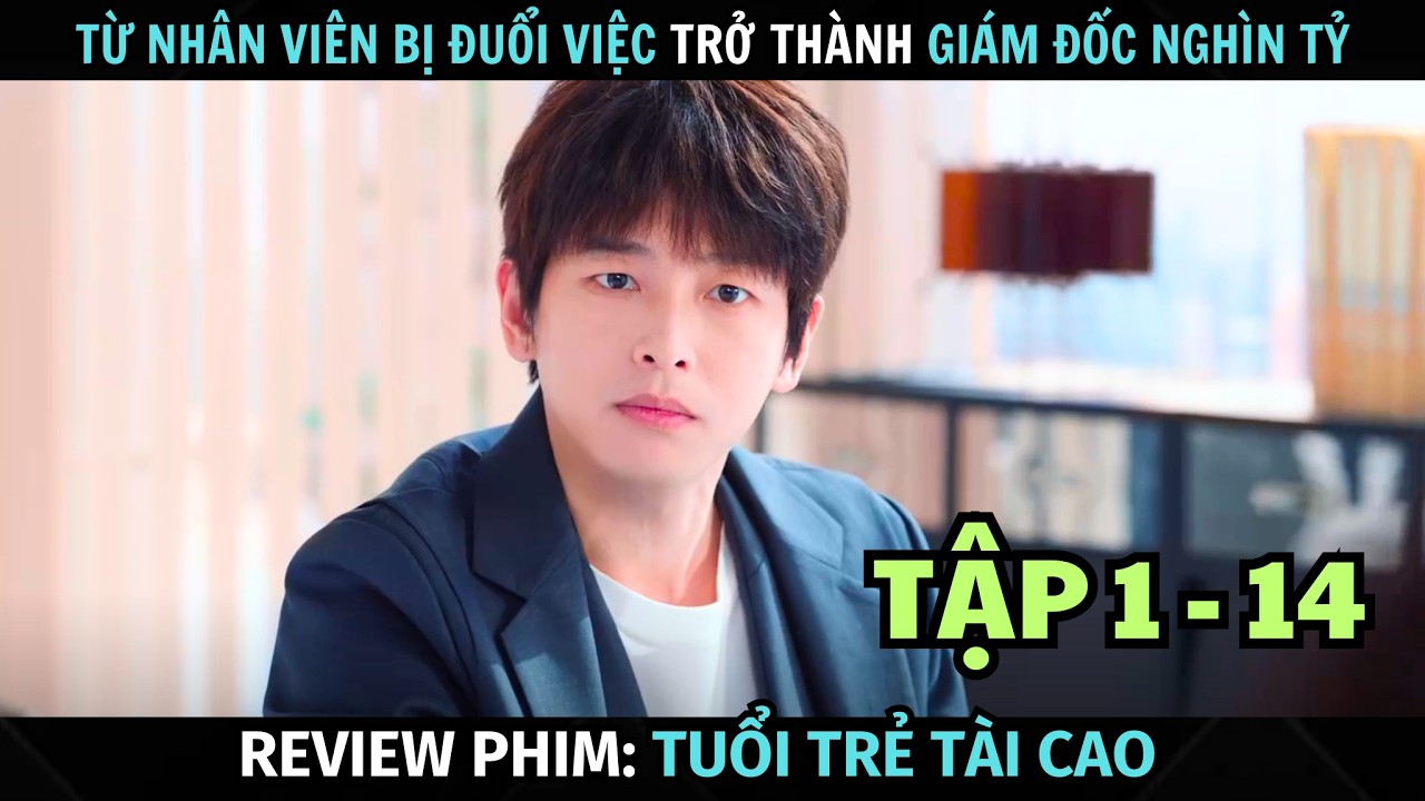 [ Review Phim ] Tuổi Trẻ Tài Cao | Tập 1 - 14 | Từ Nhân Viên Bị Đuổi Việc Thành Giám Đốc Nghìn Tỷ