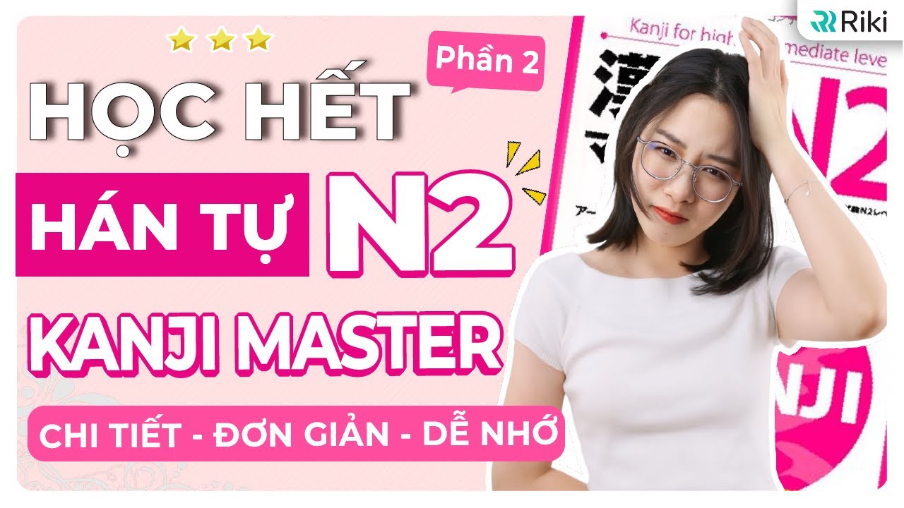 Tổng hợp HÁN TỰ N2 giáo trình KANJI MASTER cho người mới bắt đầu - Phần 2