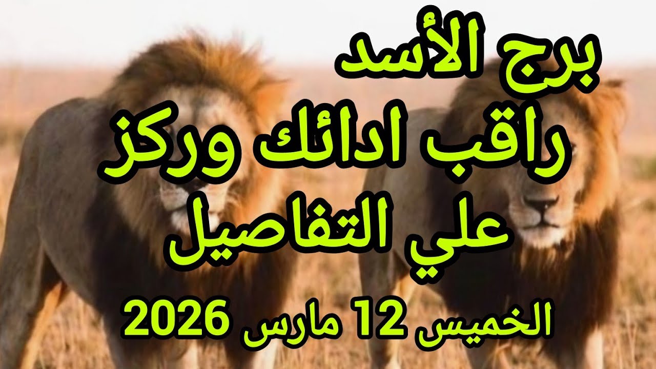 برج الأسد راقب أدائك وركز علي التفاصيل توقعات يوم الخميس 12 مارس 2026