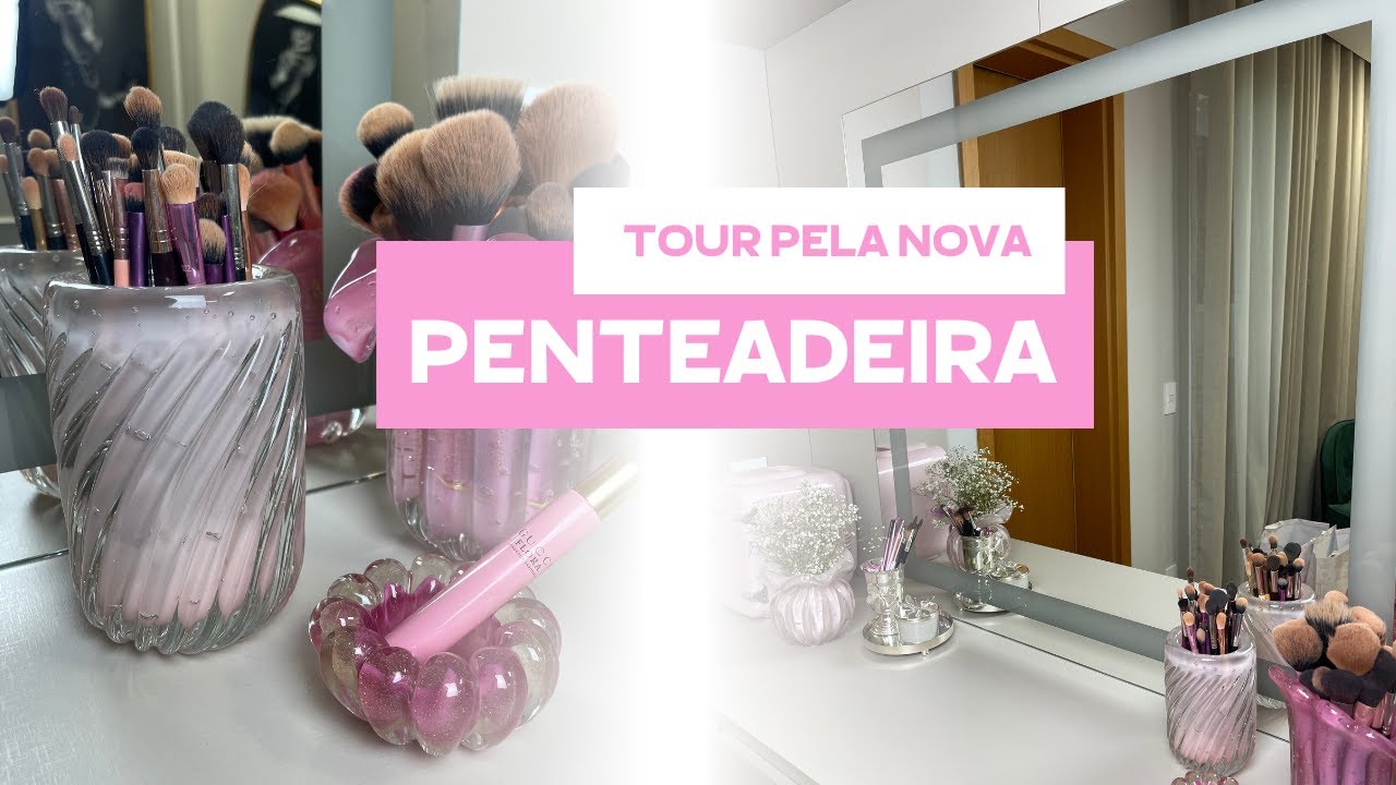 TOUR PELA MINHA PENTEADEIRA NOVA