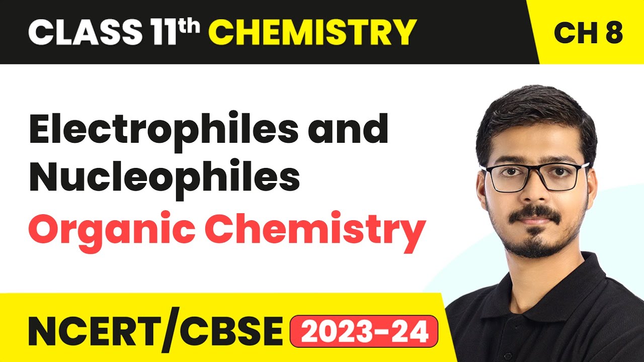 Electrophiles and Nucleophiles - Organic Chemistry | Class 11 Chemistry Chapter 8