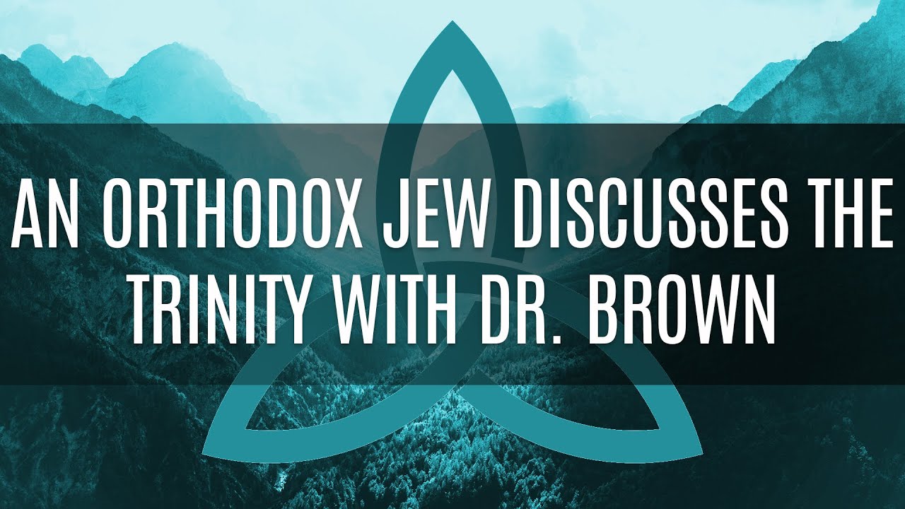 An Orthodox Jew Discusses The Trinity With Dr. Brown