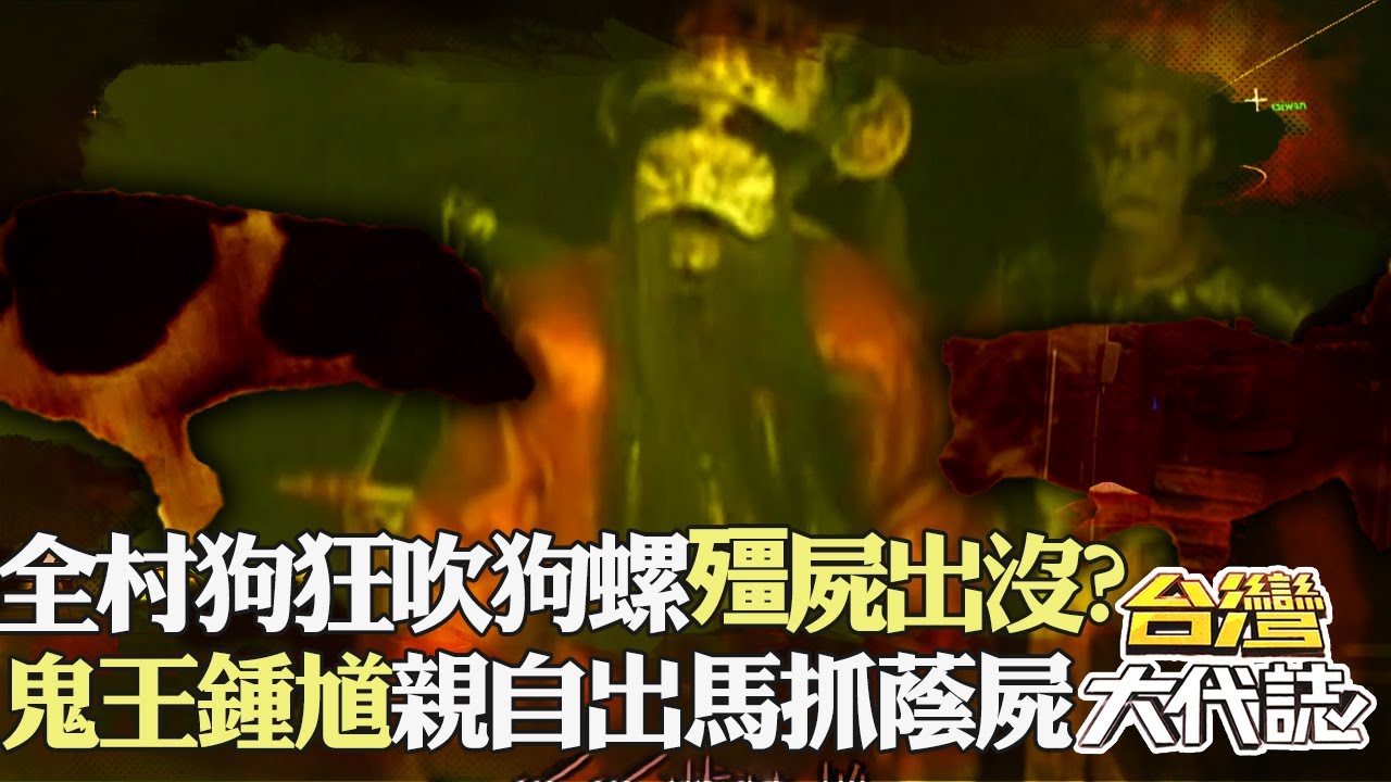 台灣殭屍奇案？ 全村狗狂吹狗螺「鬼王鍾馗出動抓蔭屍」？｜《#台灣大代誌》 @57GoFun