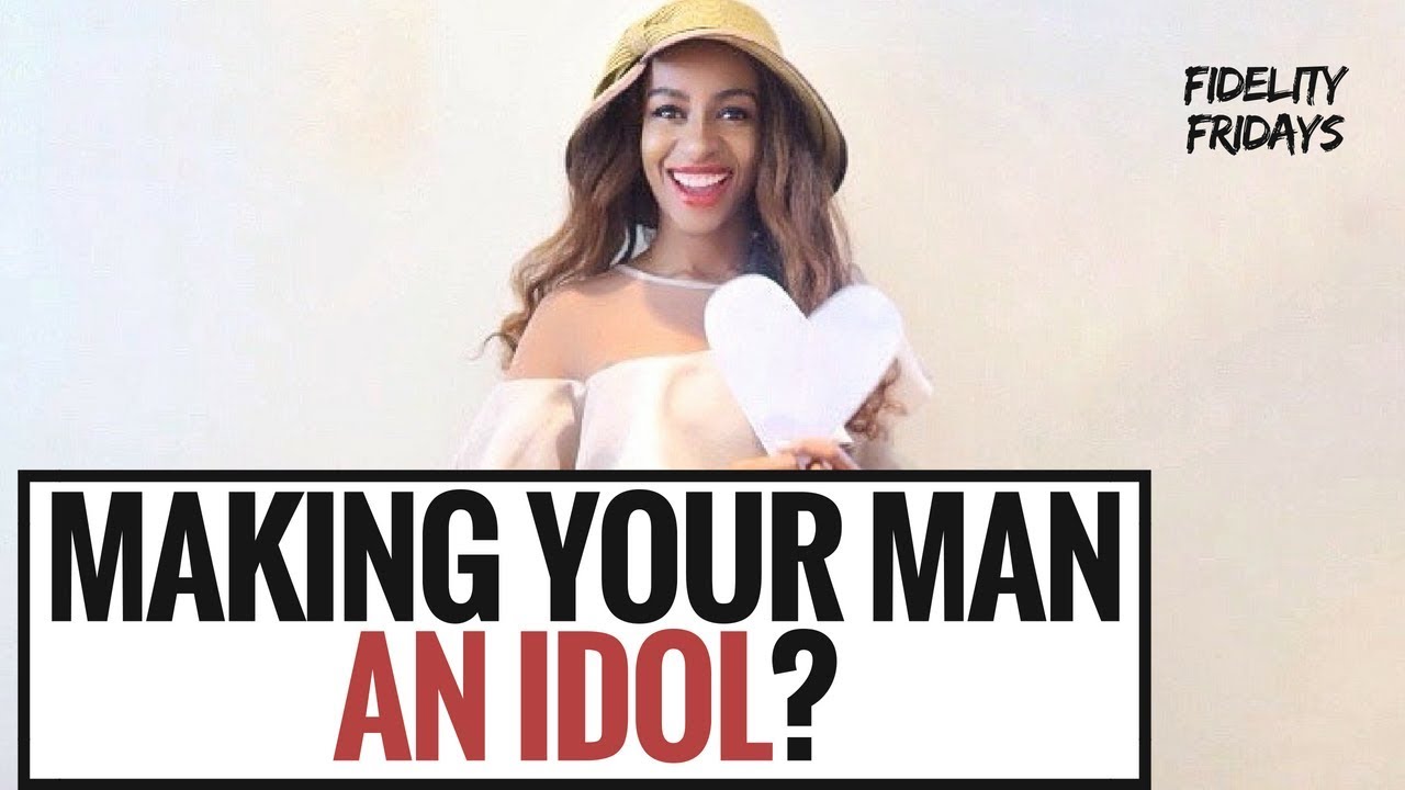 MAKING YOUR MAN AN IDOL? - Fidelity Fridays