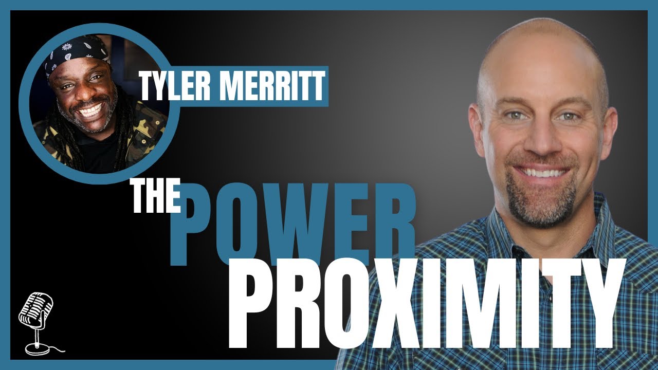The Power of Proximity with Tyler Merritt