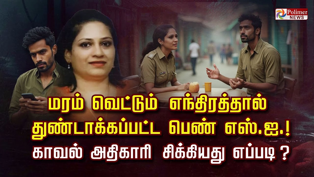 மரம் வெட்டும் எந்திரத்தால் துண்டாக்கப்பட்ட பெண் எஸ்.ஐ.!      காவல் அதிகாரி சிக்கியது எப்படி..?