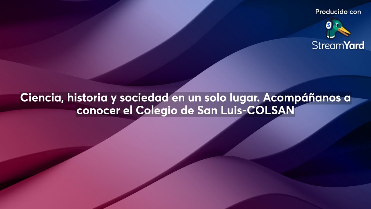 Ciencia, historia y sociedad en un solo lugar: El Colegio de San Luis (COLSAN)