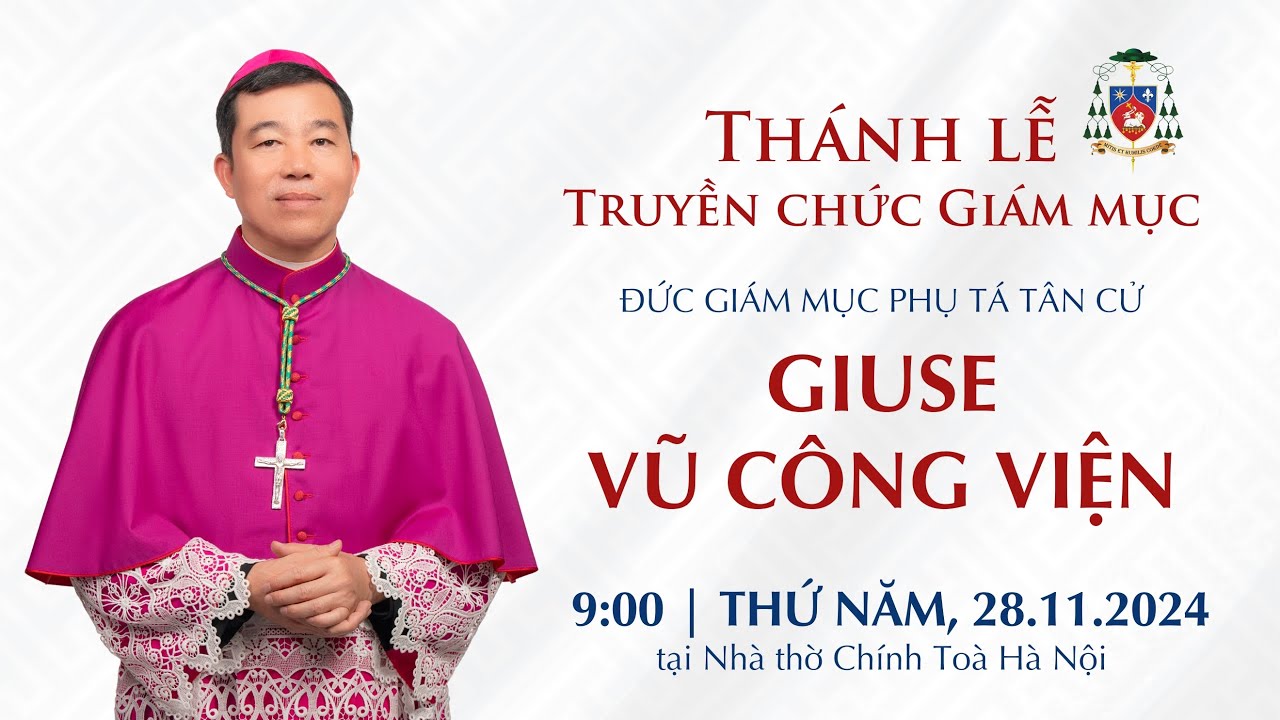 Thánh lễ Truyền chức Giám mục Phụ tá Tân cử GIUSE VŨ CÔNG VIỆN | 9:00 | Thứ NĂM, 28.11.2024
