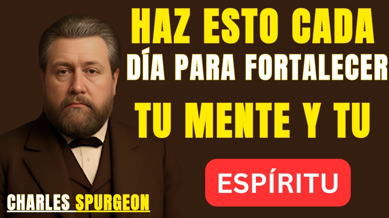 HAZ ESTO CADA DÍA PARA FORTALECER TU MENTE Y TU ESPÍRITU | BEST SPEECH CHARLES SPURGEON |