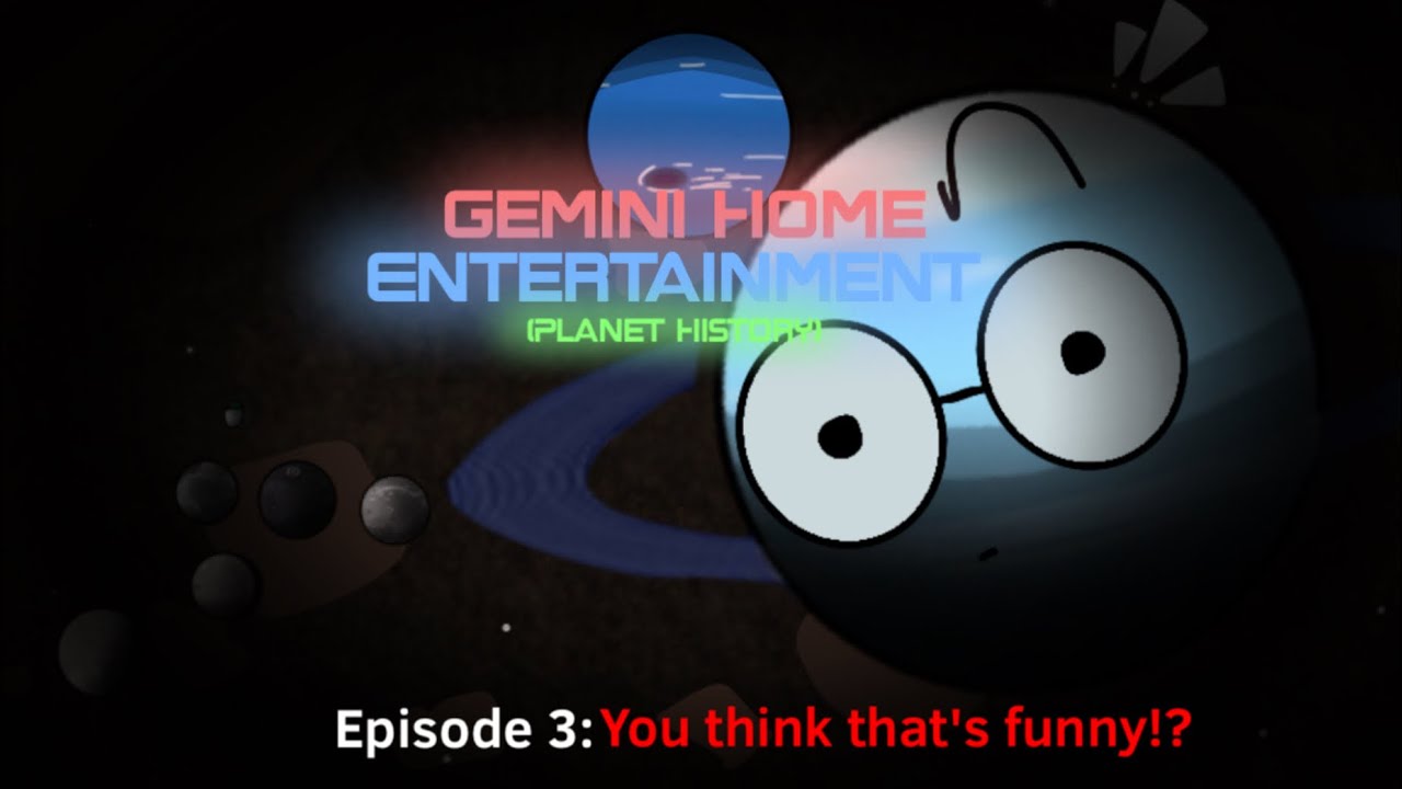 Gemini Home Entertainment(Planet History)Episode 3:You think that’s funny
