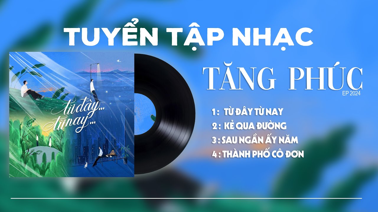 TĂNG PHÚC Playlist Full EP 2024 'Từ Đây Từ Nay'| Tuyển Tập Bài Hát Hay Nhất 2024