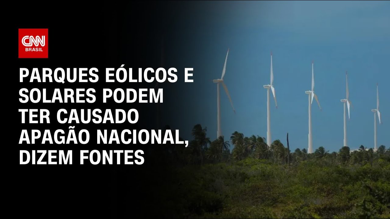 Parques e&oacute;licos e solares podem ter causado apag&atilde;o nacional, dizem fontes | CNN 360&ordm;