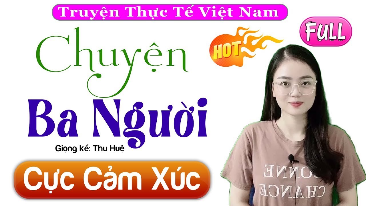 [FULL] Chuyện Ba Người _ Siêu phẩm truyện thực tế đi vào lòng người nghe