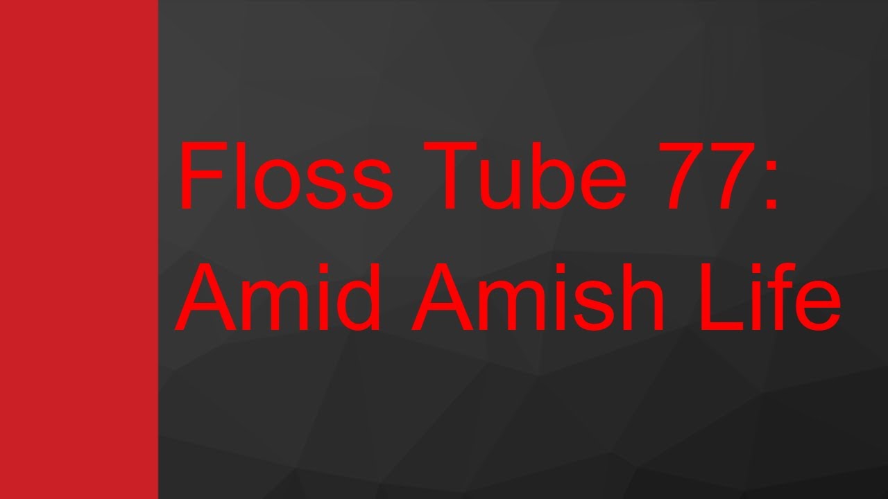 Floss Tube 77: Amid Amish Life