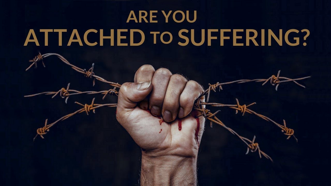 Are You Attached to Your Suffering?