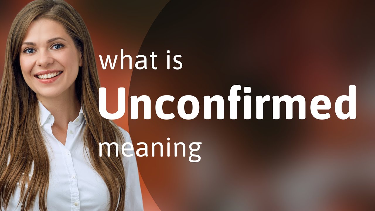 Unconfirmed &mdash; what is UNCONFIRMED meaning