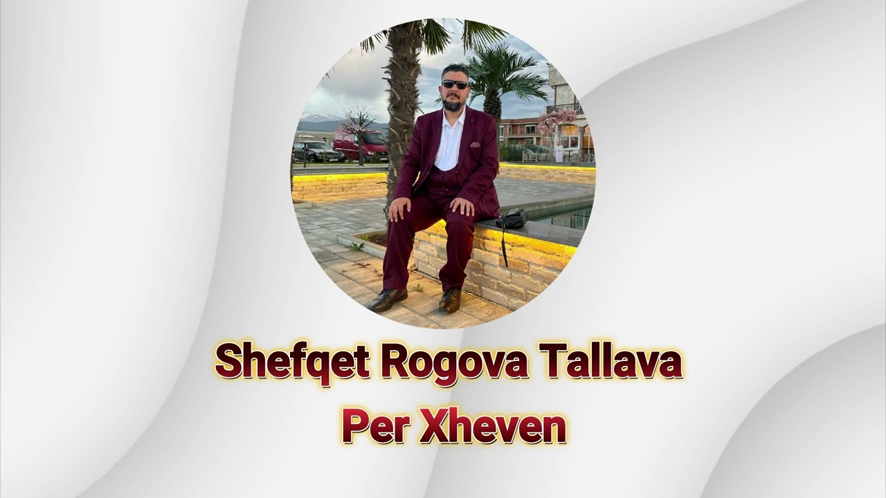 Shefqet Rogova Per Xheven Tallava 2026