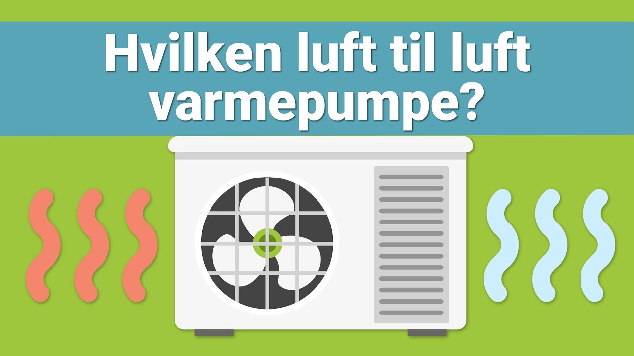 Hvilken luft til luft varmepumpe skal jeg v&aelig;lge?