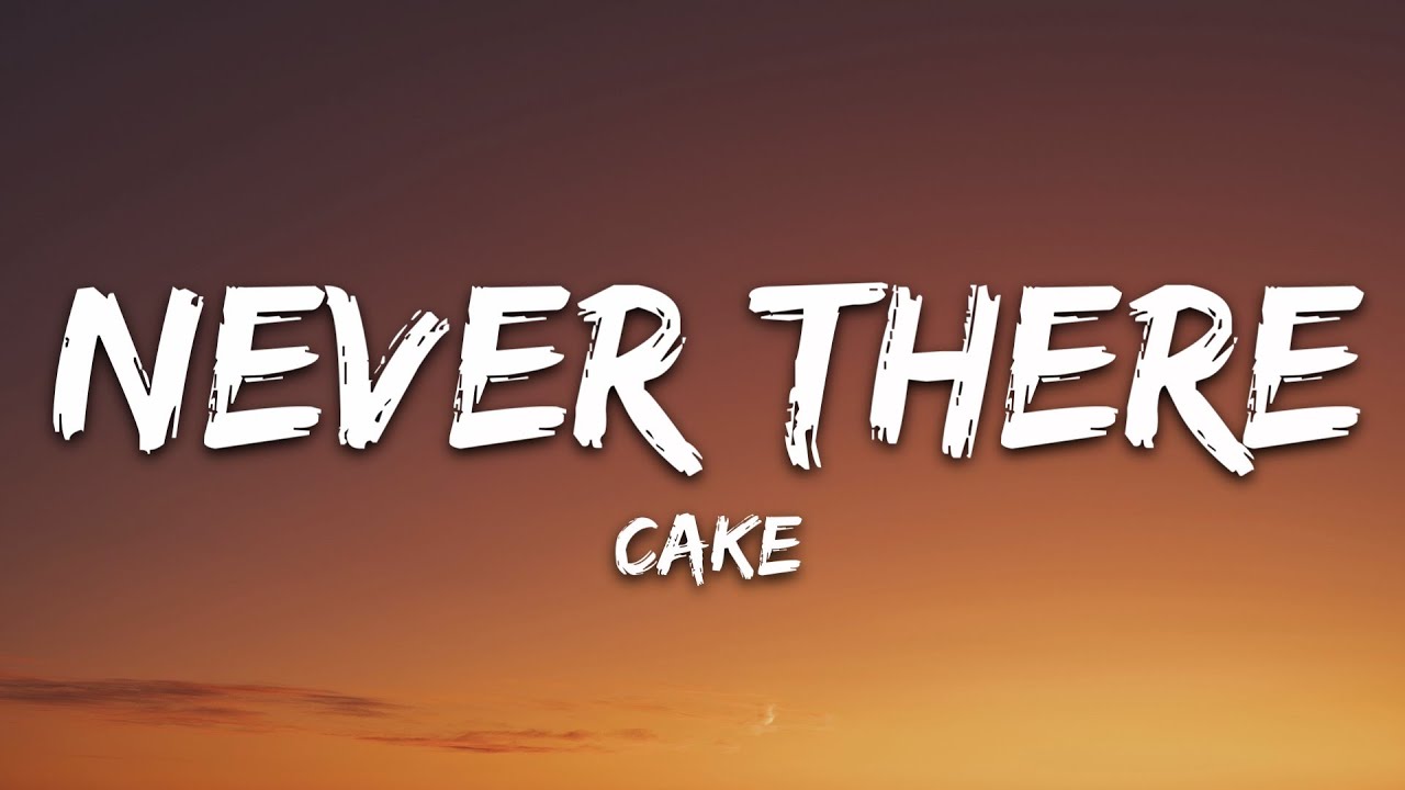 CAKE - Never There (Lyrics)