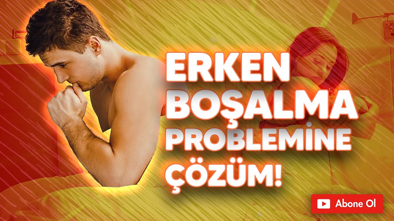 ERKEN BOŞALMA PROBLEMİNE &Ccedil;&Ouml;Z&Uuml;M!