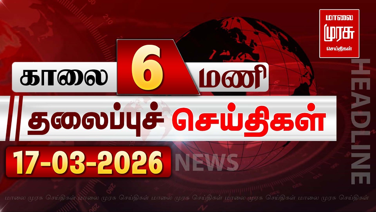 காலை 6 மணி தலைப்புச் செய்திகள் l Morning 6AM Headlines l 17/03/2026 | Malai Murasu Seithigal