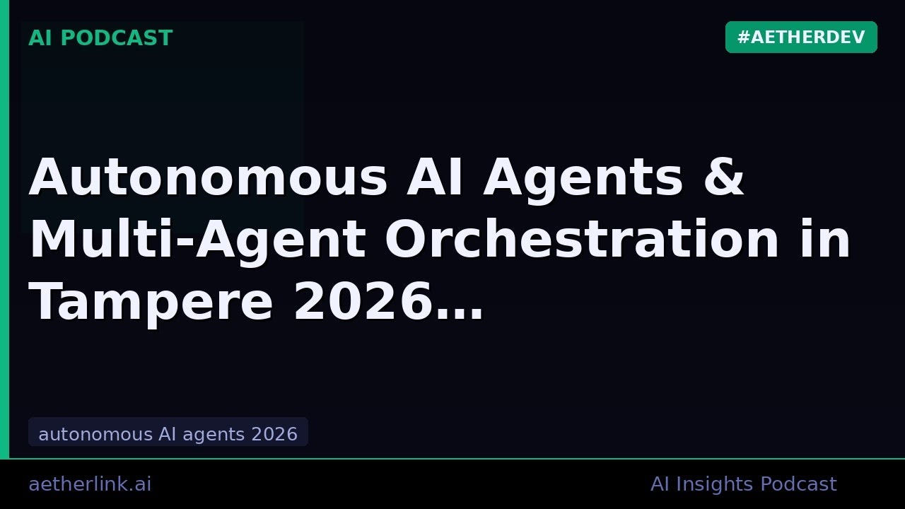 Autonomous AI Agents & Multi-Agent Orchestration in Tampere 2026