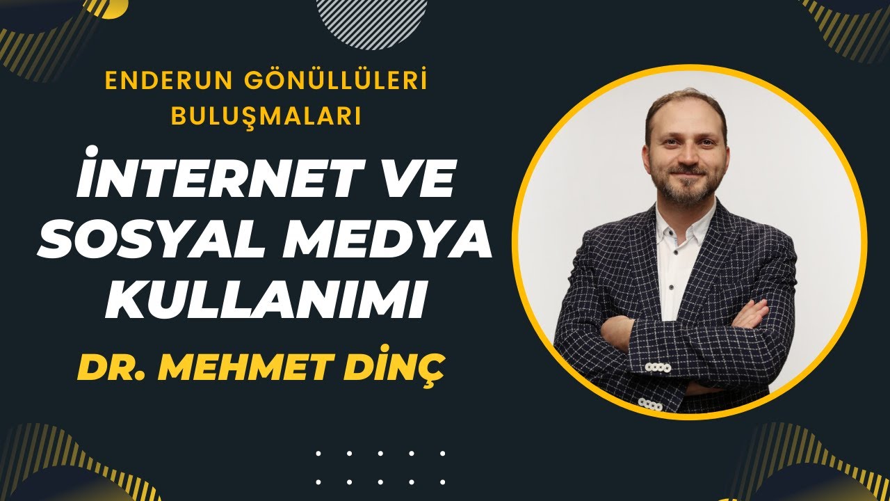 İnternet ve Sosyal Medya Kullanımı - Dr. Mehmet DİNÇ - Enderun Gönüllüleri Buluşması 2022