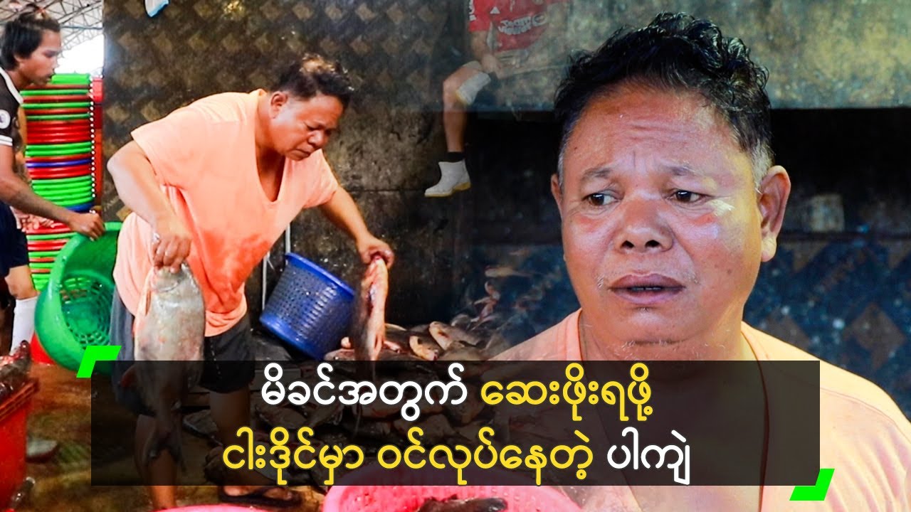 မိခင်အတွက် ဆေးဖိုးရဖို့ ငါးဒိုင်မှာ ဝင်လုပ်နေတဲ့ ပါကျဲ