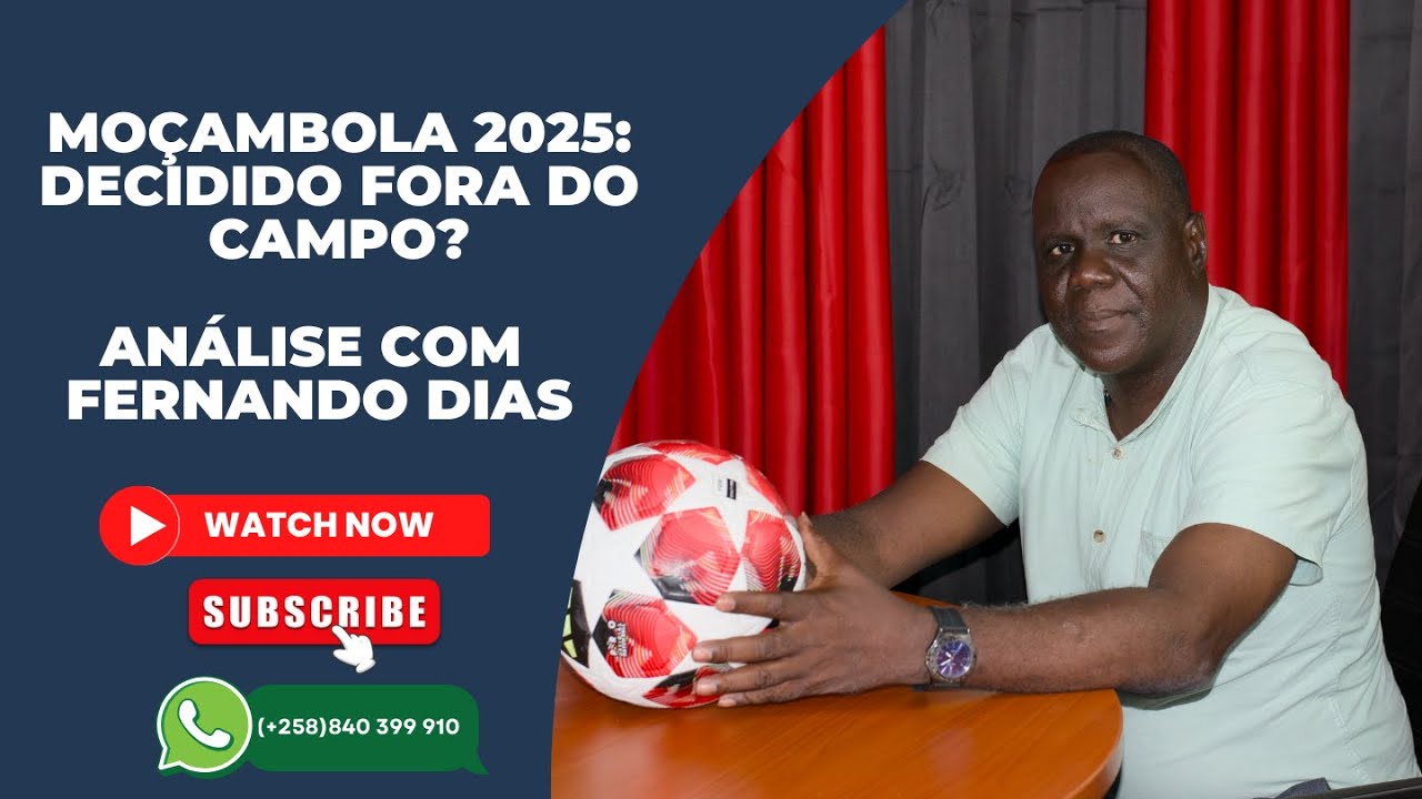 MOÇAMBOLA 2025: DECIDIDO FORA DO CAMPO? ANÁLISE COM FERNANDO DIAS