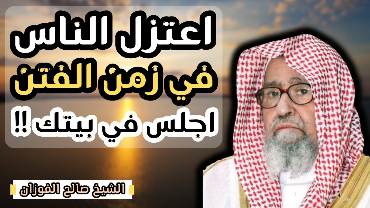 اعتزل الناس فى زمن الفتن و اجلس في بيتك خير لك !! - الشيخ صالح الفوزان حفظه الله