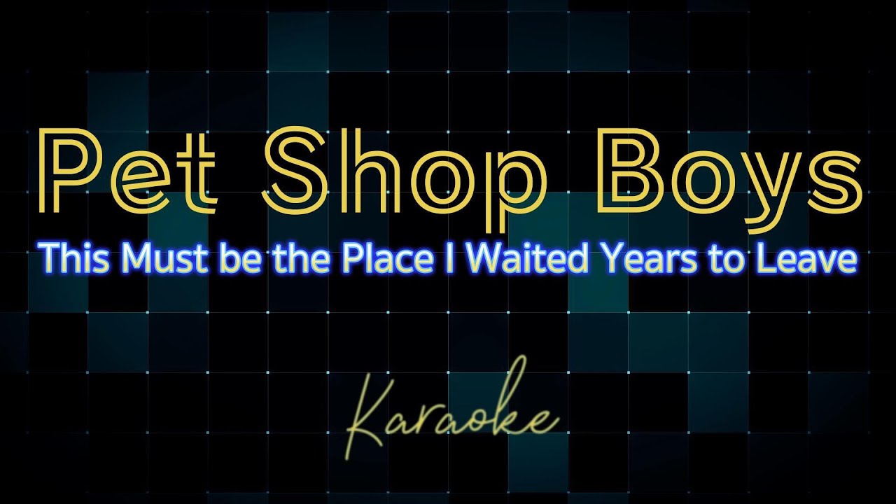 Pet Shop Boys KARAOKE This Must Be The Place I Waited Years to Leave