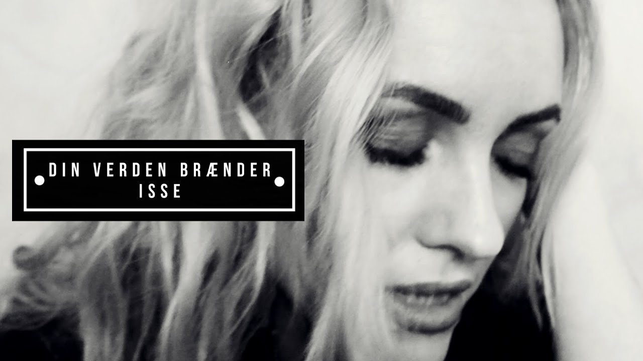 Din Verden Br&aelig;nder - ISSE (Officiel Musikvideo)