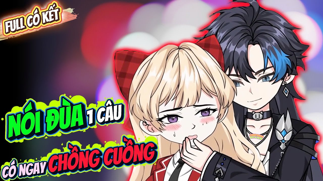 Full C&oacute; Kết | N&oacute;i Đ&ugrave;a 1 C&acirc;u C&oacute; Ngay Chồng Cuồng | ChipChip Review