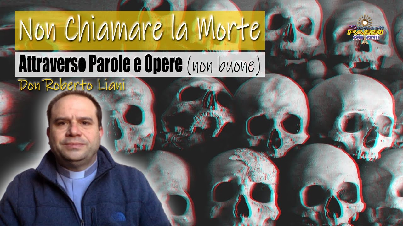 Don Roberto Liani “NON CHIAMARE LA MORTE (Attraverso Parole e Opere non buone)”