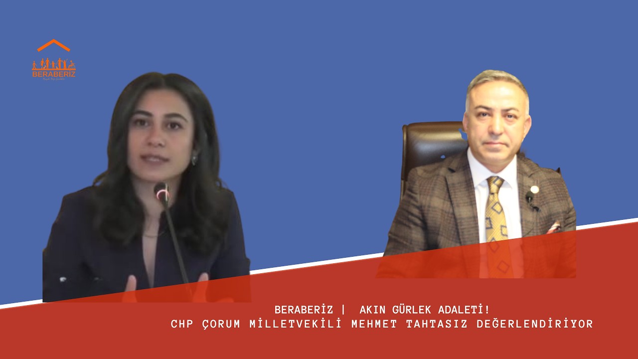 Beraberiz | Akın Gürlek Adaleti! | CHP Çorum Milletvekili Mehmet Tahtasız Değerlendiriyor
