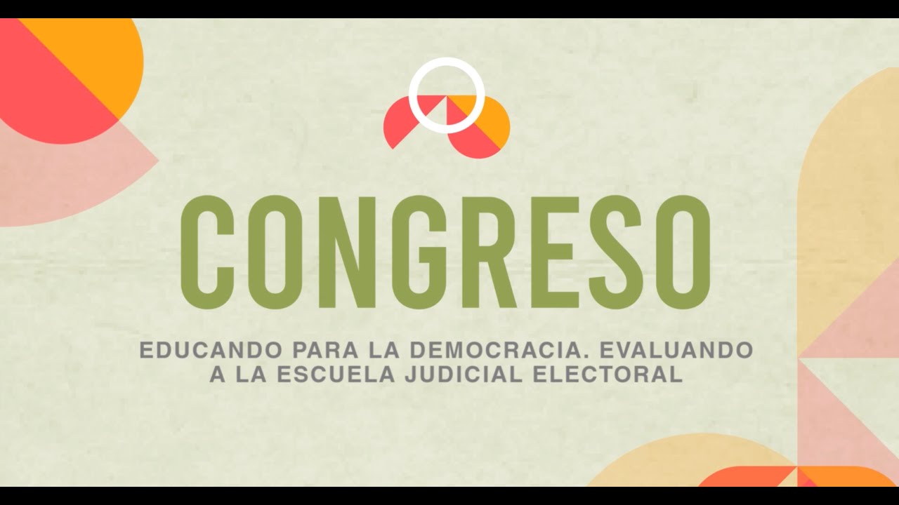 CONGRESO: Educando para la democracia. Evaluando a la Escuela Judicial Electoral - TEPJF
