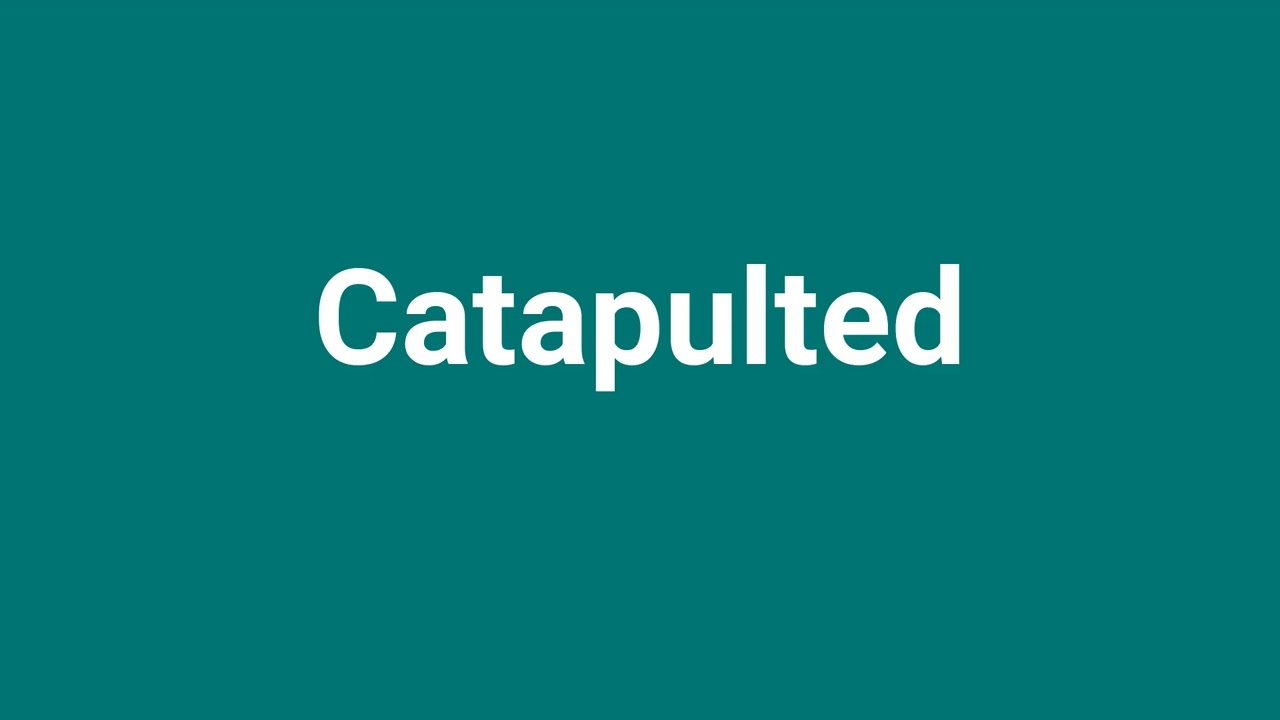 'Catapulted' Meaning and Pronunciation