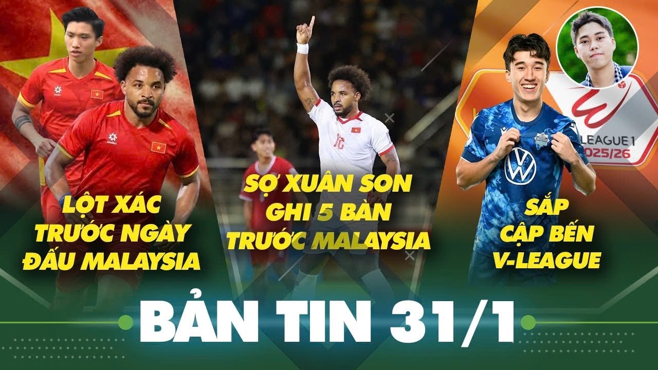 Tin sáng 31/1: ĐT Việt Nam lột xác đấu Malaysia, CĐV Malaysia sợ Xuân Son ghi 5 bàn vào lưới đội nhà